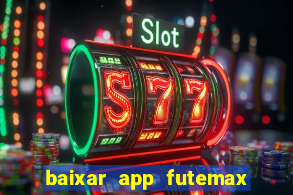 baixar app futemax futebol ao vivo